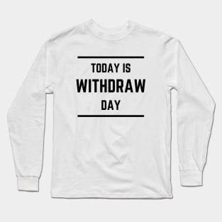 Today is Withdraw Day (Light) Long Sleeve T-Shirt